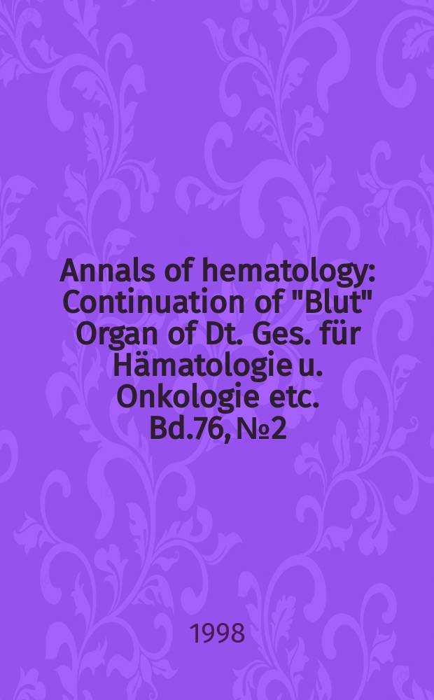 Annals of hematology : Continuation of "Blut" Organ of Dt. Ges. für Hämatologie u. Onkologie etc. Bd.76, №2