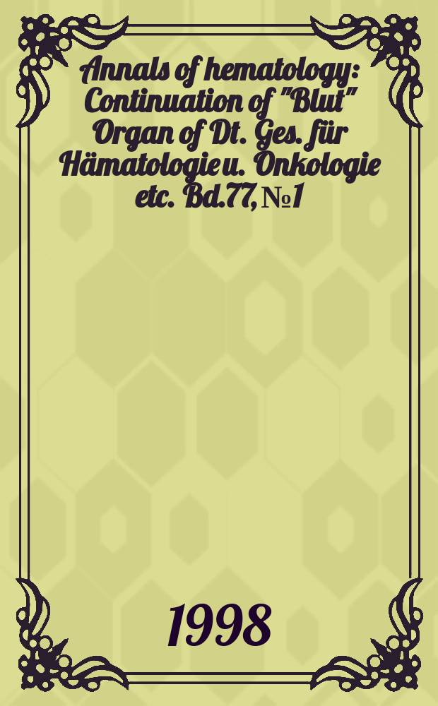Annals of hematology : Continuation of "Blut" Organ of Dt. Ges. für Hämatologie u. Onkologie etc. Bd.77, №1