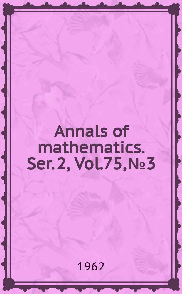 Annals of mathematics. Ser. 2, Vol.75, №3