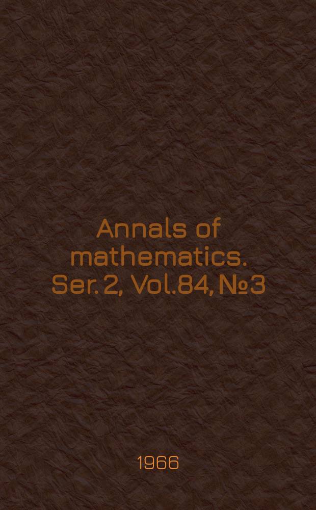 Annals of mathematics. Ser. 2, Vol.84, №3