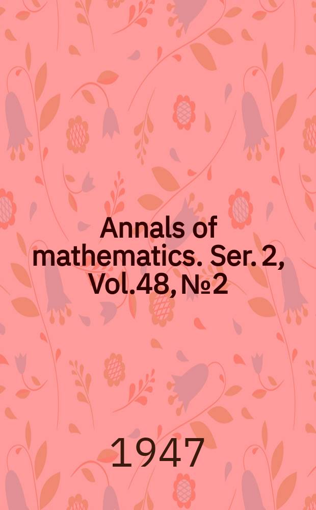 Annals of mathematics. Ser. 2, Vol.48, №2