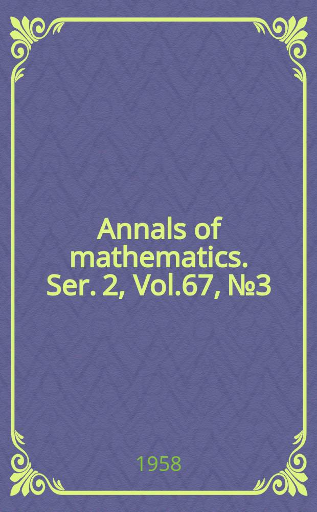 Annals of mathematics. Ser. 2, Vol.67, №3