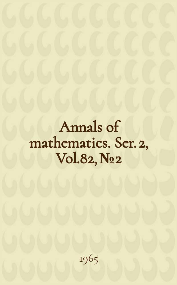 Annals of mathematics. Ser. 2, Vol.82, №2