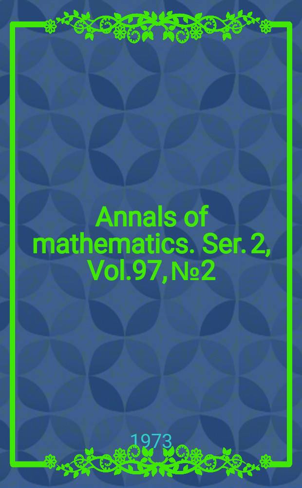 Annals of mathematics. Ser. 2, Vol.97, №2