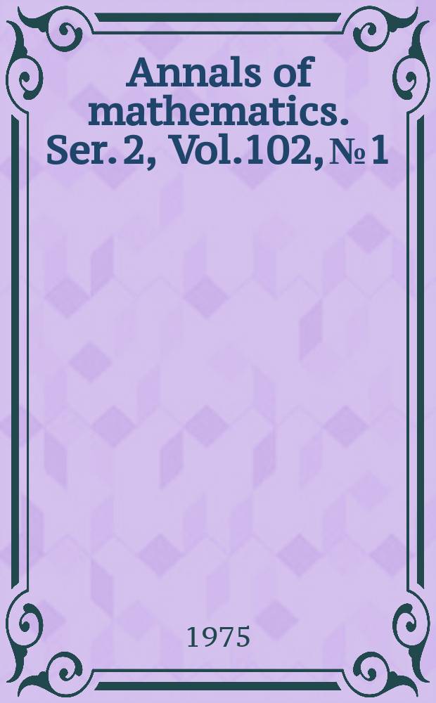 Annals of mathematics. Ser. 2, Vol.102, №1