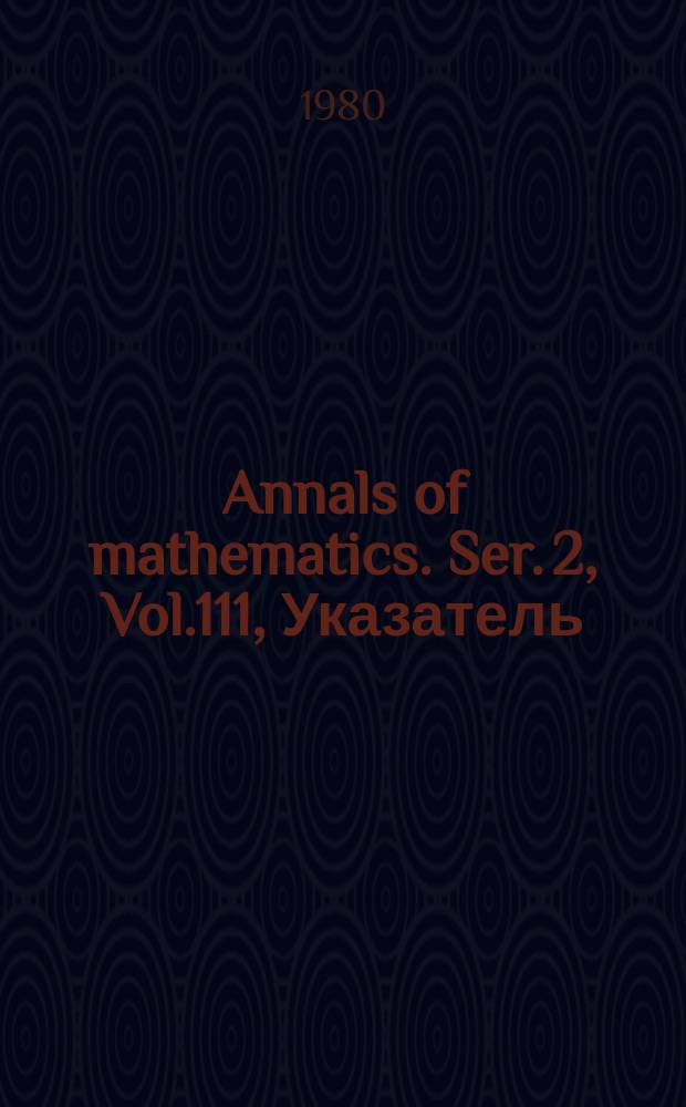 Annals of mathematics. Ser. 2, Vol.111, Указатель