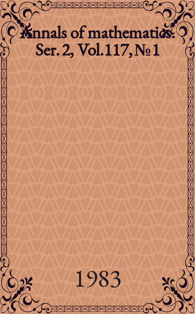 Annals of mathematics. Ser. 2, Vol.117, №1