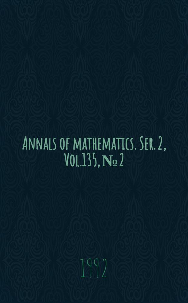Annals of mathematics. Ser. 2, Vol.135, №2