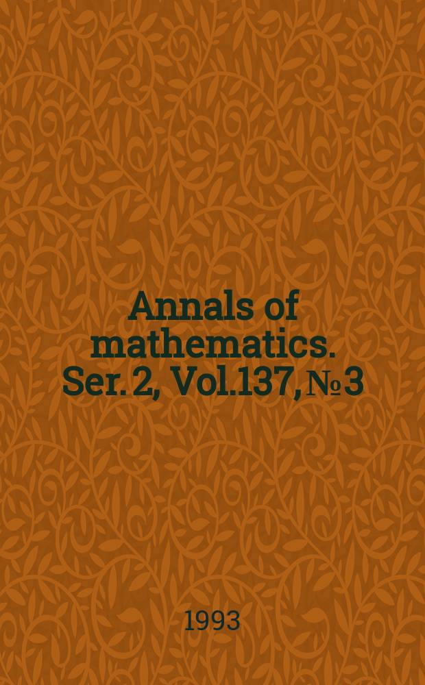Annals of mathematics. Ser. 2, Vol.137, №3