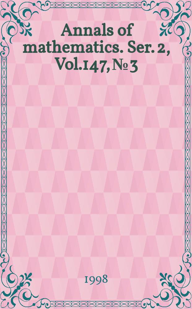 Annals of mathematics. Ser. 2, Vol.147, №3