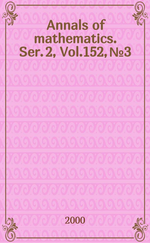Annals of mathematics. Ser. 2, Vol.152, №3