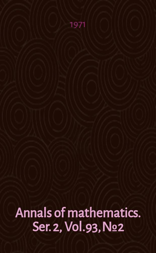 Annals of mathematics. Ser. 2, Vol.93, №2