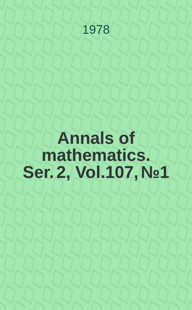 Annals of mathematics. Ser. 2, Vol.107, №1
