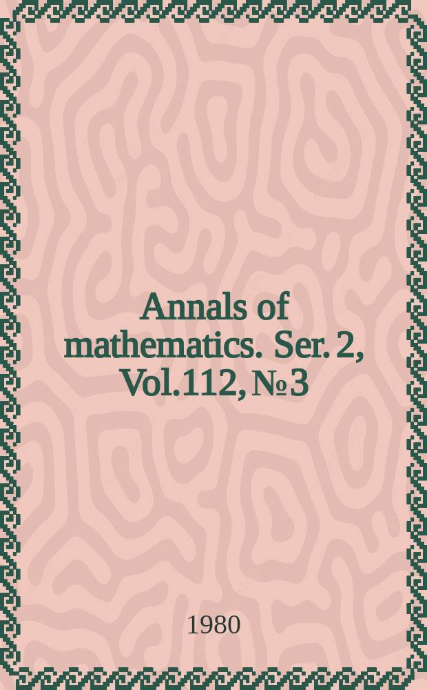 Annals of mathematics. Ser. 2, Vol.112, №3