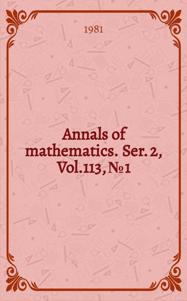 Annals of mathematics. Ser. 2, Vol.113, №1