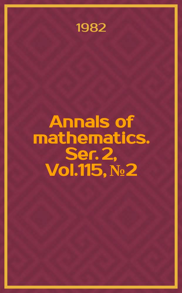 Annals of mathematics. Ser. 2, Vol.115, №2