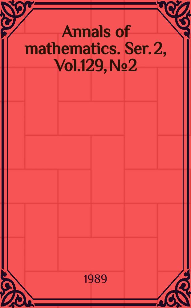 Annals of mathematics. Ser. 2, Vol.129, №2