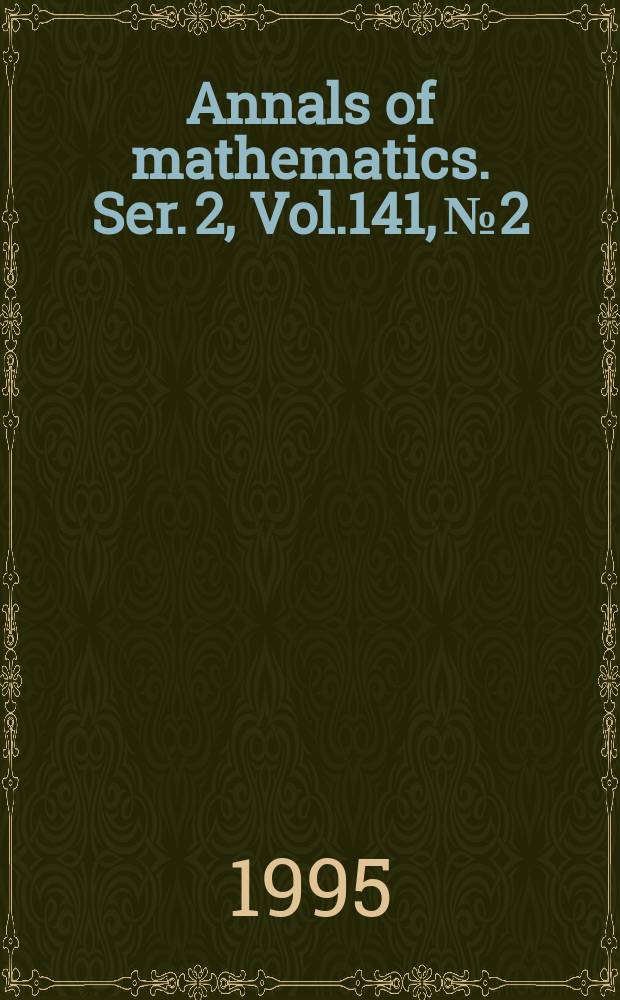 Annals of mathematics. Ser. 2, Vol.141, №2