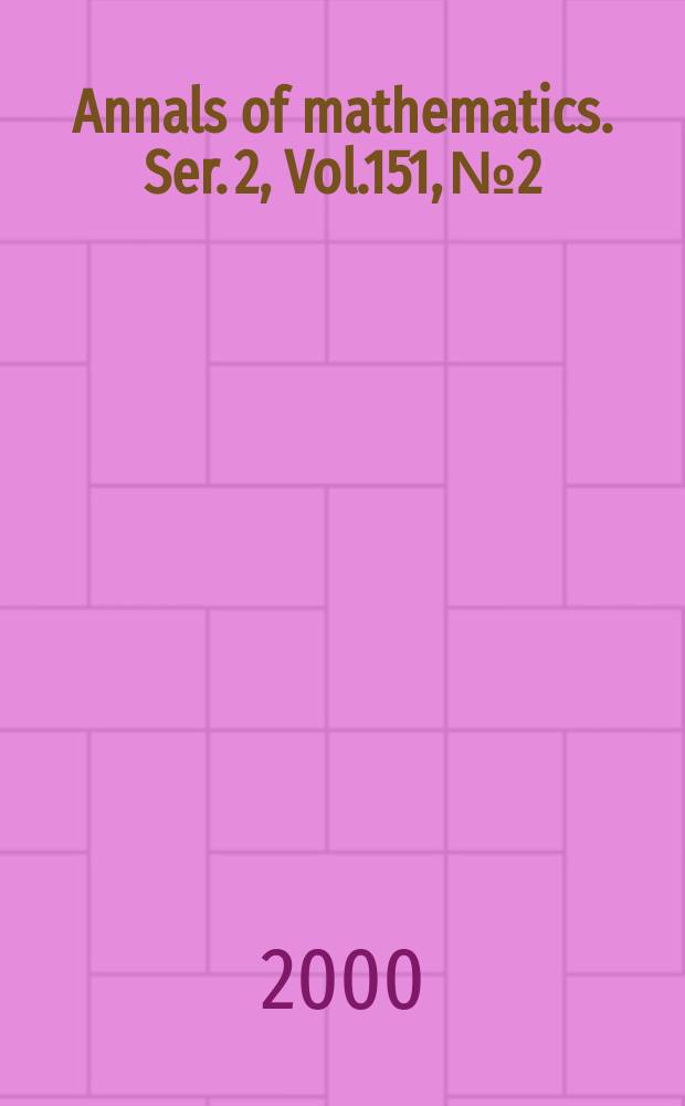 Annals of mathematics. Ser. 2, Vol.151, №2