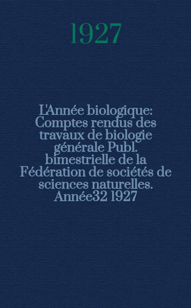 L'Ann&eacute;e biologique : Comptes rendus des travaux de biologie g&eacute;n&eacute;rale Publ. bimestrielle de la F&eacute;d&eacute;ration de soci&eacute;t&eacute;s de sciences naturelles. Ann&eacute;e32 1927/1928, T.3 P.2, Fasc.3