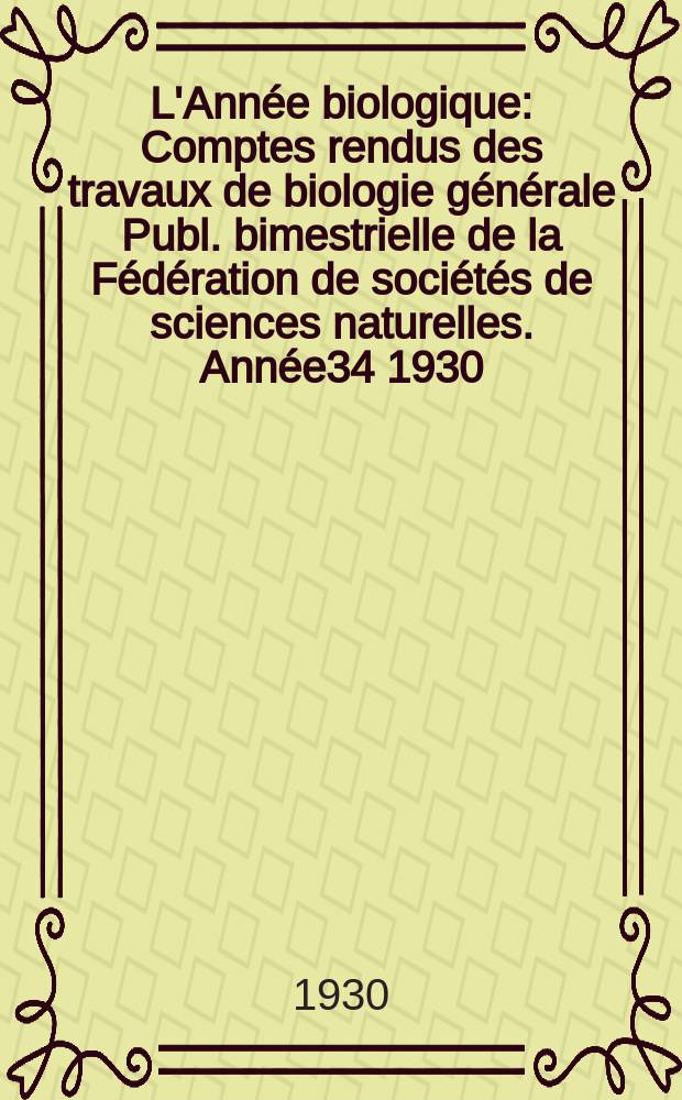 L'Année biologique : Comptes rendus des travaux de biologie générale Publ. bimestrielle de la Fédération de sociétés de sciences naturelles. Année34 1930, T.5 Fasc.6, P.1