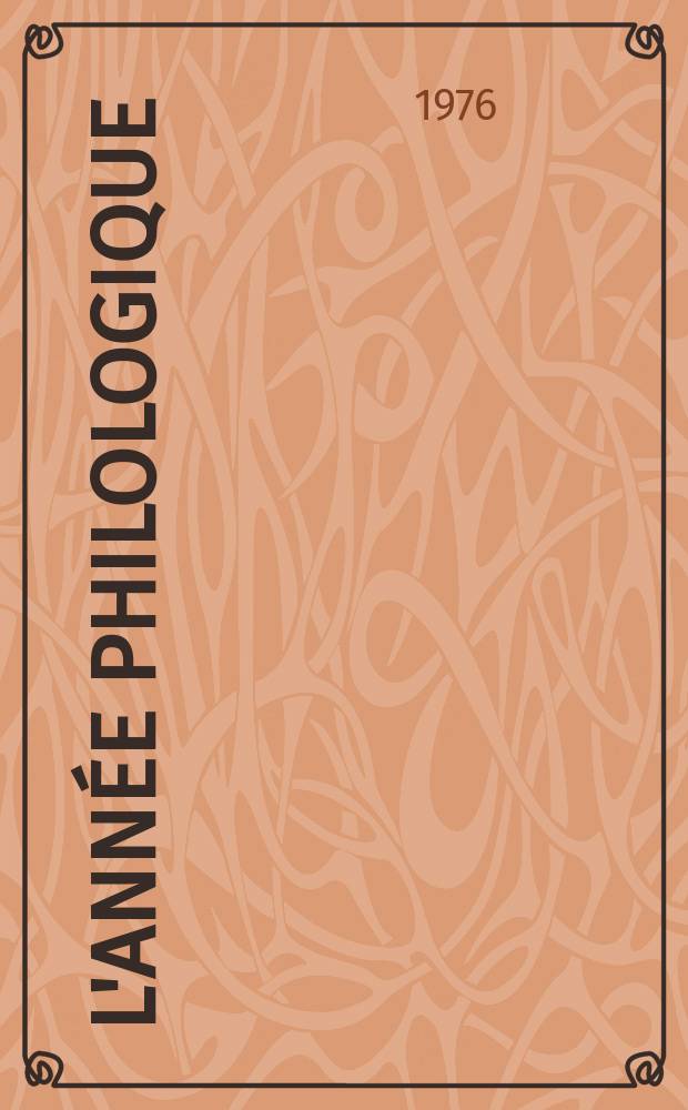L'Année philologique : Bibliographie critique et analytique de l'antiquité gréco-latine. T.45 : Bibliographie de l'année 1974 et complément des années antérieures