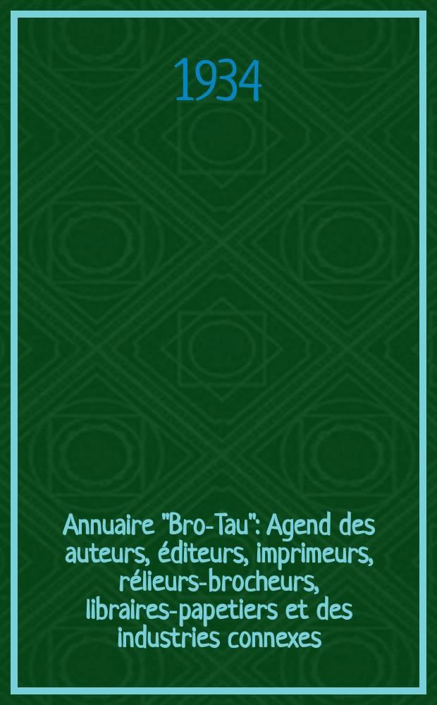 Annuaire "Bro-Tau" : Agend des auteurs, éditeurs, imprimeurs, rélieurs-brocheurs, libraires-papetiers et des industries connexes