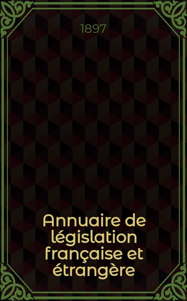 Annuaire de législation française et étrangère : Publ. par le Centre français de droit comparé. Cont. des notices sur l'évolution du droit dans les différents pays. Année26 : 1896