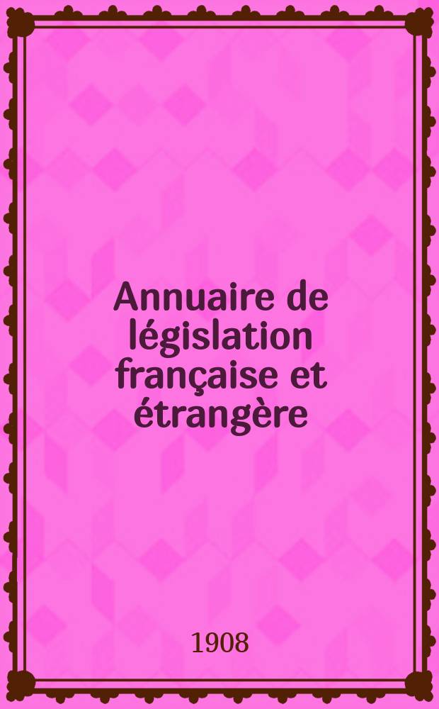 Annuaire de législation française et étrangère : Publ. par le Centre français de droit comparé. Cont. des notices sur l'évolution du droit dans les différents pays. 1907