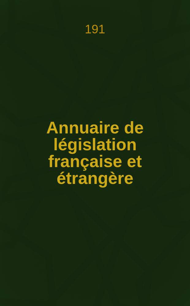 Annuaire de législation française et étrangère : Publ. par le Centre français de droit comparé. Cont. des notices sur l'évolution du droit dans les différents pays. 1918