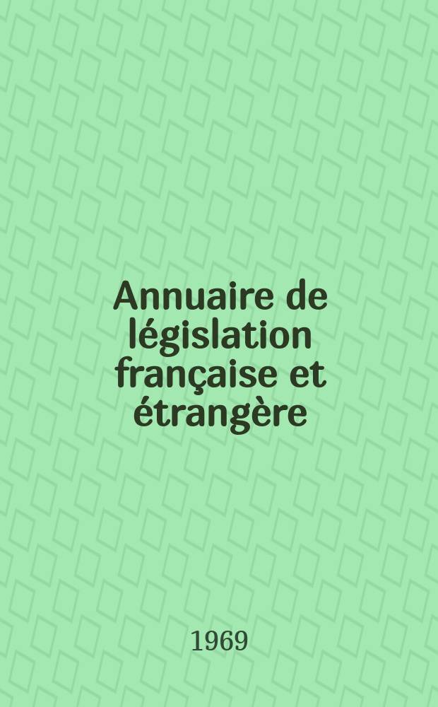 Annuaire de l&eacute;gislation fran&ccedil;aise et &eacute;trang&egrave;re : Publ. par le Centre fran&ccedil;ais de droit compar&eacute;. Cont. des notices sur l'&eacute;volution du droit dans les diff&eacute;rents pays. 1968