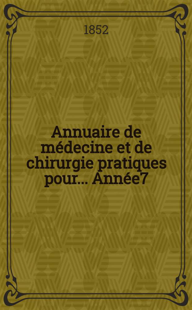 Annuaire de médecine et de chirurgie pratiques pour... Année7 : 1852