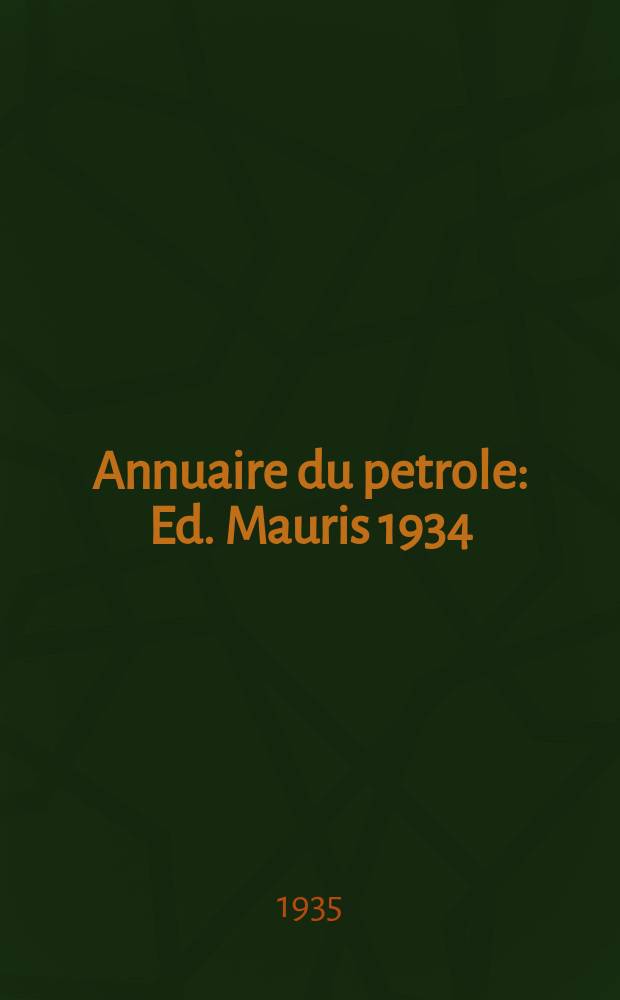 Annuaire du petrole : Ed. Mauris 1934/35-