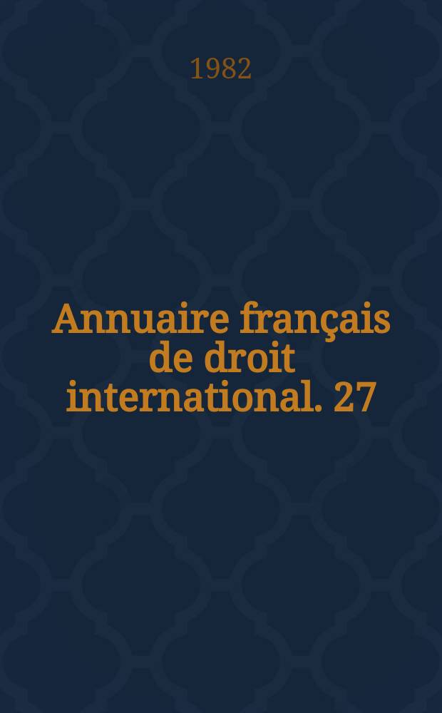 Annuaire français de droit international. 27 : 1981