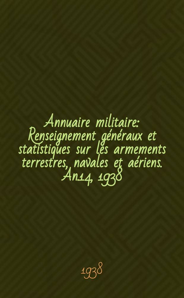 Annuaire militaire : Renseignement généraux et statistiques sur les armements terrestres, navales et aériens. An.14, 1938
