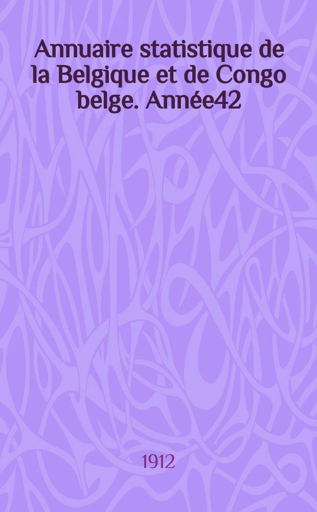 Annuaire statistique de la Belgique et de Congo belge. Année42 : 1911