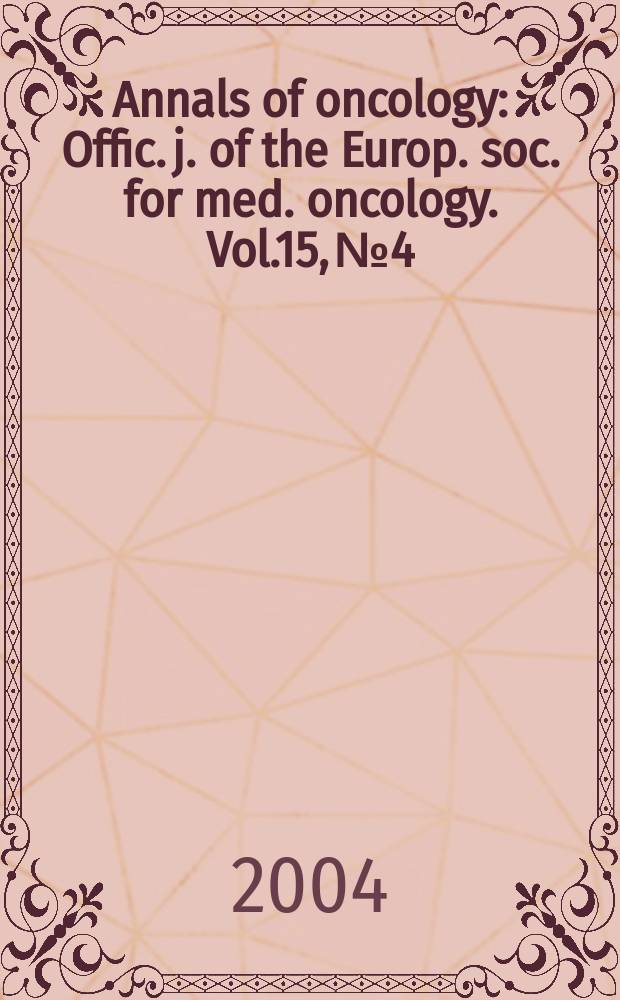 Annals of oncology : Offic. j. of the Europ. soc. for med. oncology. Vol.15, №4