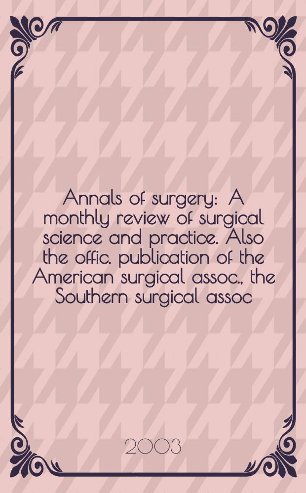 Annals of surgery : A monthly review of surgical science and practice. Also the offic. publication of the American surgical assoc., the Southern surgical assoc., Philadelphia acad. of surgery, New York surgical soc. Vol.238, №6