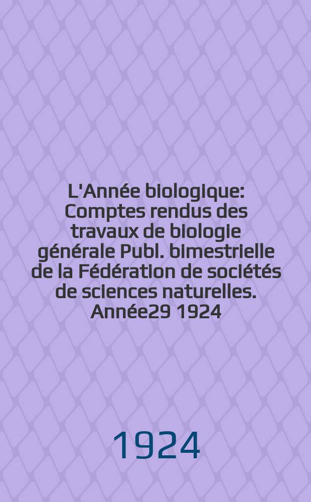L'Année biologique : Comptes rendus des travaux de biologie générale Publ. bimestrielle de la Fédération de sociétés de sciences naturelles. Année29 1924/1925, T.5 P.1, Fasc.3