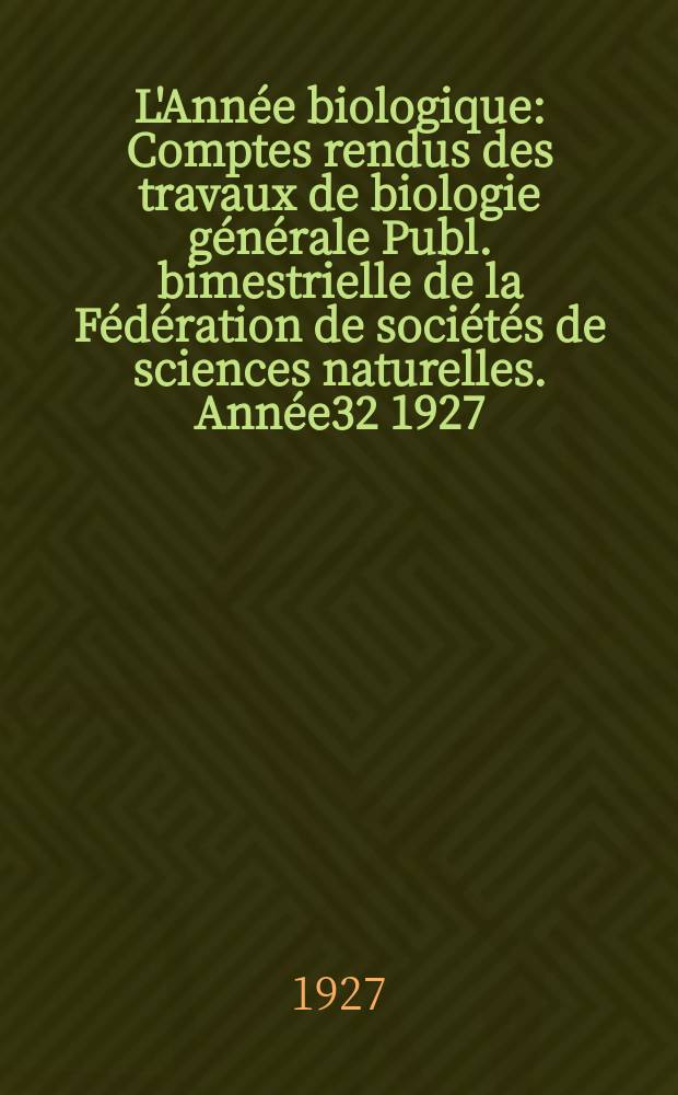 L'Année biologique : Comptes rendus des travaux de biologie générale Publ. bimestrielle de la Fédération de sociétés de sciences naturelles. Année32 1927/1928, T.3 P.2, Fasc.5