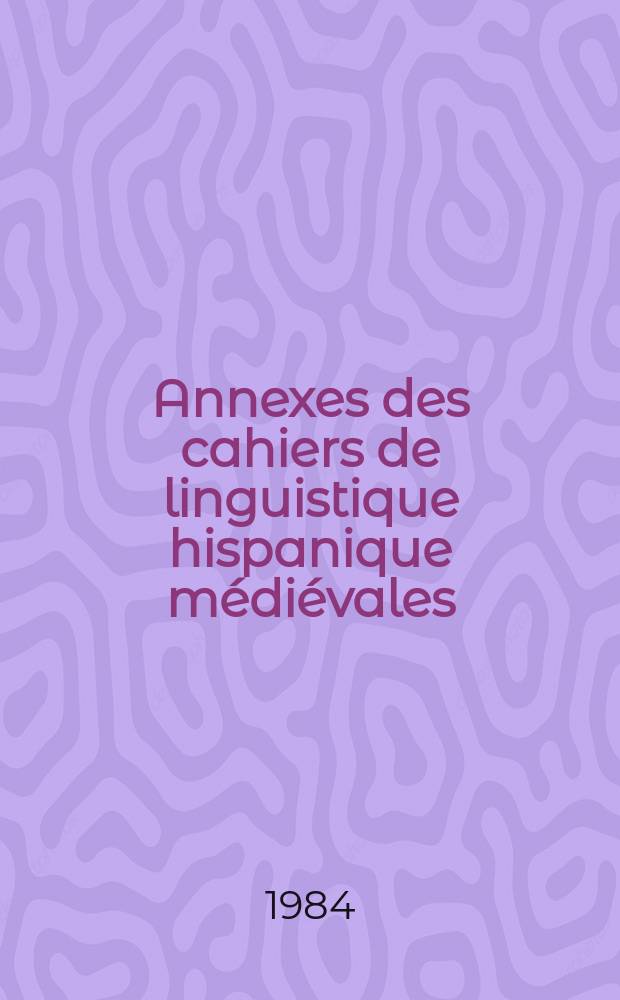 Annexes des cahiers de linguistique hispanique m&eacute;di&eacute;vales : Publ. du seminaire d'&eacute;tudes m&eacute;di&eacute;vales hispaniques de l'Univ. de Paris-XIII