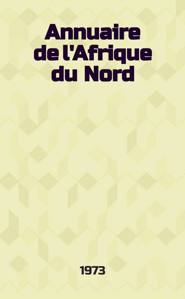 Annuaire de l'Afrique du Nord : Publ. par le Centre de recherches sur l'Afrique méditerranéenne. 11 : 1972