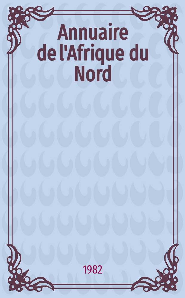 Annuaire de l'Afrique du Nord : Publ. par le Centre de recherches sur l'Afrique méditerranéenne. 20 : 1981