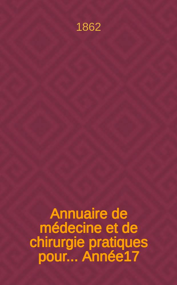 Annuaire de médecine et de chirurgie pratiques pour... Année17 : 1862