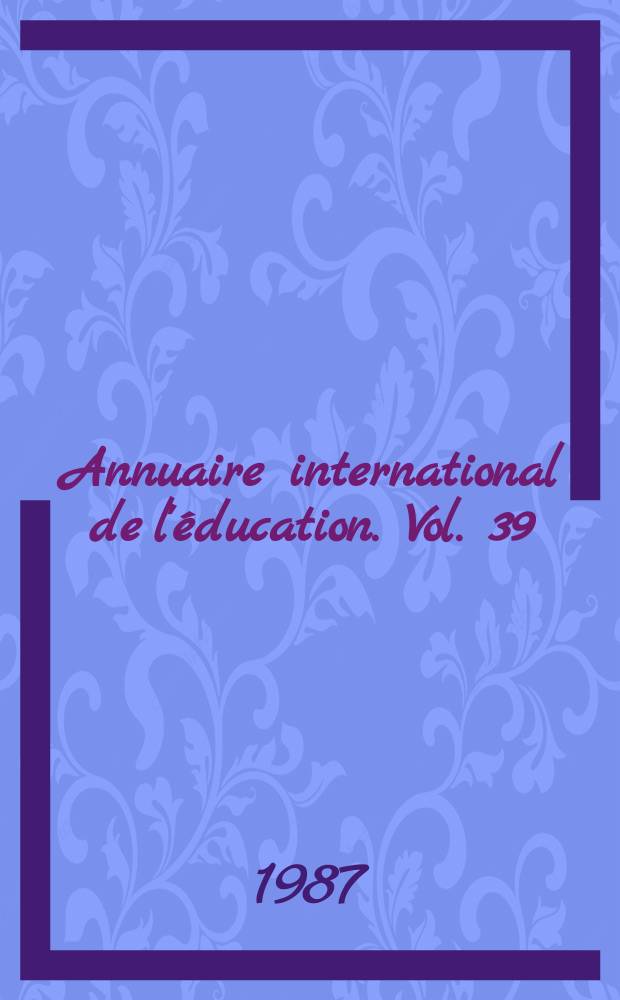 Annuaire international de l'éducation. Vol. 39 : 1987. L'Enseignement secondaire dans le monde d'aujourd'hui