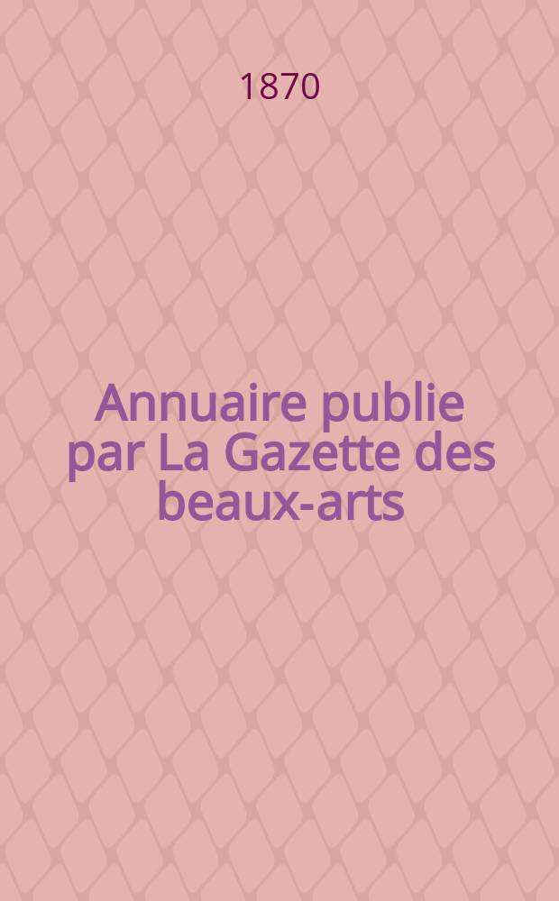 Annuaire publie par La Gazette des beaux-arts : Ouvrage contenant tout les renseignements indispensables aux artistes et aux amateurs