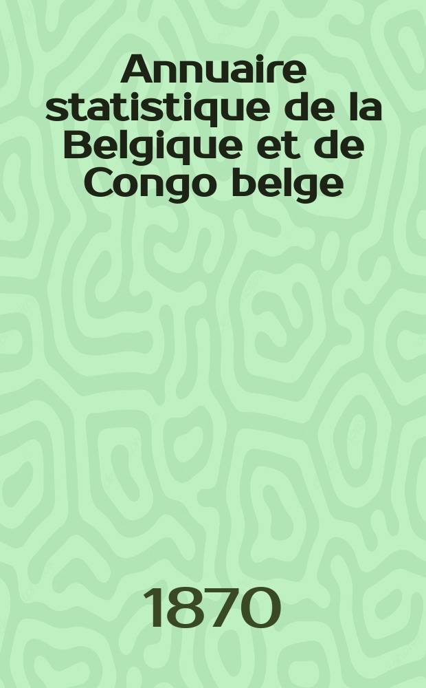 Annuaire statistique de la Belgique et de Congo belge