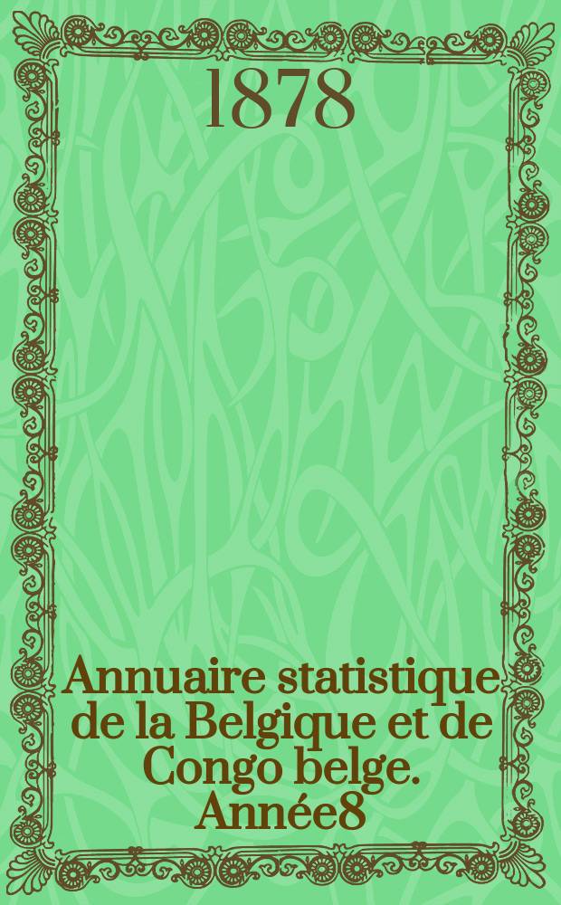 Annuaire statistique de la Belgique et de Congo belge. Année8 : 1877