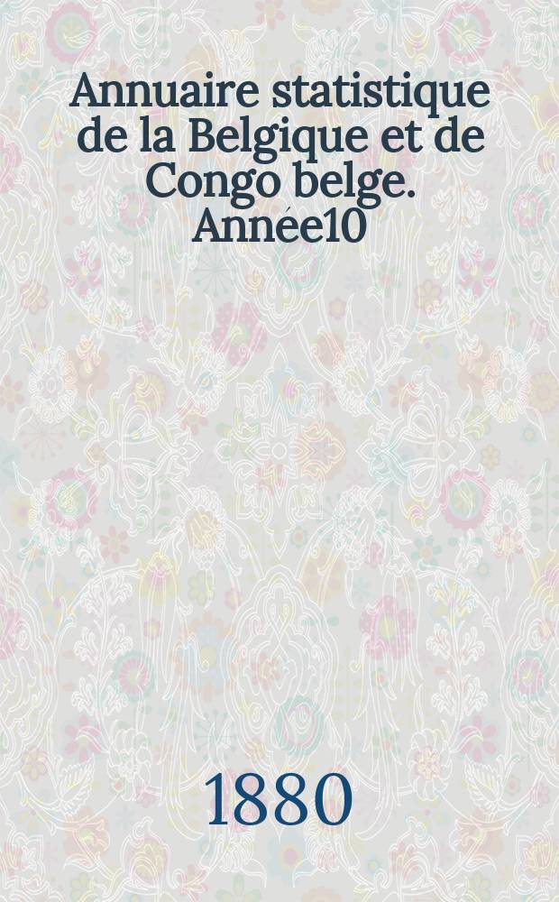 Annuaire statistique de la Belgique et de Congo belge. Année10 : 1879