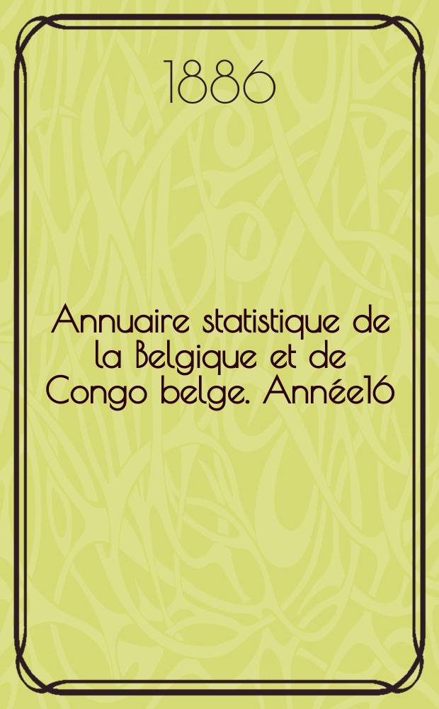 Annuaire statistique de la Belgique et de Congo belge. Année16 : 1885